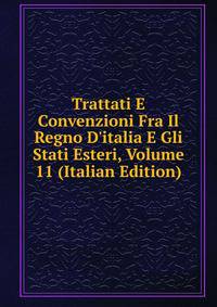 Trattati E Convenzioni Fra Il Regno D'italia E Gli Stati Esteri, Volume 11 (Italian Edition)