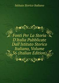 Fonti Per La Storia D'Italia Pubblicate Dall'Istituto Storico Italiano, Volume 36 (Italian Edition)