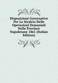 Disposizioni Governative Per Lo Stralcio Delle Operazioni Demaniali Nelle Province Napoletane 1861 (Italian Edition)