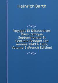 Voyages Et D?couvertes Dans L'afrique Septentrionale Et Centrale Pendant Les Ann?es 1849 ? 1855, Volume 2 (French Edition)