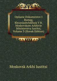 Opisane Dokumentov I Bumag, Khraniashchikhsia V B. Moskovskom Arkhivie Ministerstva Iustitsi, Volume 3 (Slovak Edition)