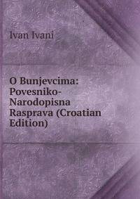 O Bunjevcima: Povesniko-Narodopisna Rasprava (Croatian Edition)