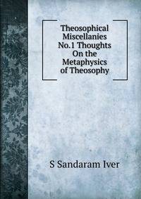 Theosophical Miscellanies No.1 Thoughts On the Metaphysics of Theosophy