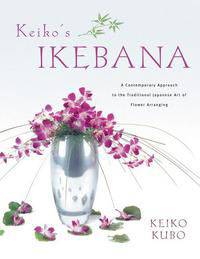 Keiko's Ikebana: A Contemporary Approach To The Traditional Japanese Art Of Flower Arranging