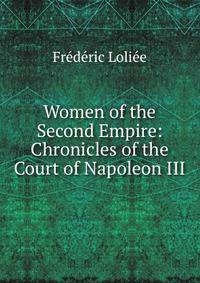 Women of the Second Empire: Chronicles of the Court of Napoleon III