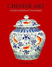 Chinese Art: A Guide To Motifs And Visual Imagery