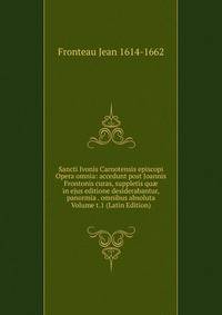 Sancti Ivonis Carnotensis episcopi Opera omnia: accedunt post Joannis Frontonis curas, suppletis qu? in ejus editione desiderabantur, panormia . omnibus absoluta Volume t.1 (Latin Edition)
