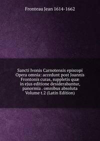 Sancti Ivonis Carnotensis episcopi Opera omnia: accedunt post Joannis Frontonis curas, suppletis qu? in ejus editione desiderabantur, panormia . omnibus absoluta Volume t.2 (Latin Edition)