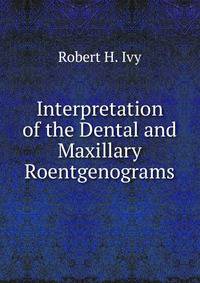 Interpretation of the Dental and Maxillary Roentgenograms