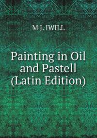 Painting in Oil and Pastell (Latin Edition)