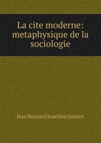 La cite moderne: metaphysique de la sociologie