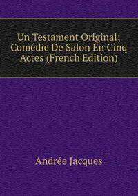 Un Testament Original; Comedie De Salon En Cinq Actes (French Edition)
