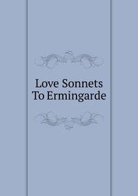 Love Sonnets To Ermingarde
