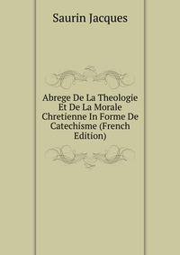 Abrege De La Theologie Et De La Morale Chretienne In Forme De Catechisme (French Edition)