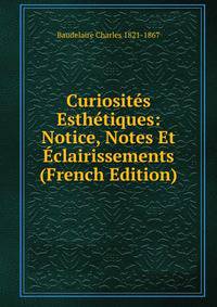 Curiosites Esthetiques: Notice, Notes Et Eclairissements (French Edition)