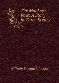 The Monkey's Paw: A Story in Three Scenes