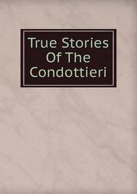 True Stories Of The Condottieri