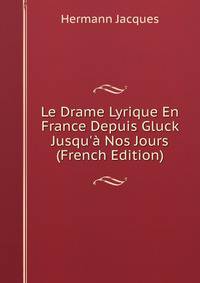 Le Drame Lyrique En France Depuis Gluck Jusqu'? Nos Jours (French Edition)