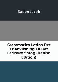 Grammatica Latina Det Er Anviisning Til Det Latinske Sprog (Danish Edition)