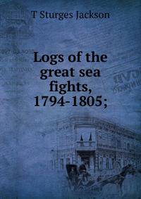 Logs of the great sea fights, 1794-1805;
