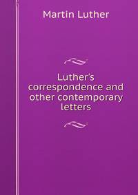 Luther's correspondence and other contemporary letters