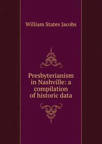 Presbyterianism in Nashville: a compilation of historic data