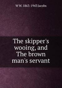 The skipper's wooing, and The brown man's servant