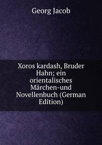Xoros kardash, Bruder Hahn; ein orientalisches Marchen-und Novellenbuch (German Edition)