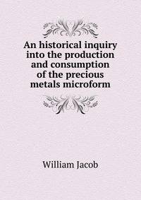 An historical inquiry into the production and consumption of the precious metals microform