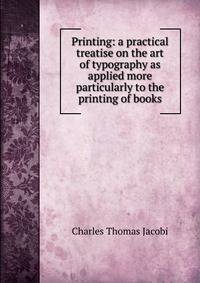 Printing: a practical treatise on the art of typography as applied more particularly to the printing of books