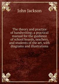 The theory and practice of handwriting; a practical manual for the guidance of school boards, teachers, and students of the art, with diagrams and illustrations