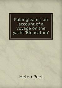 Polar gleams: an account of a voyage on the yacht 'Blencathra'