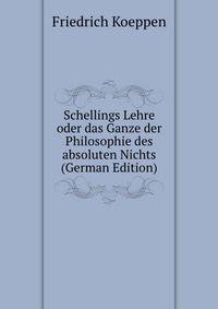 Schellings Lehre oder das Ganze der Philosophie des absoluten Nichts (German Edition)