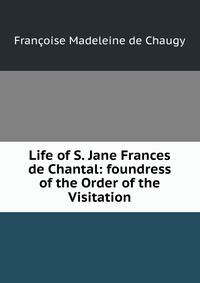 Life of S. Jane Frances de Chantal: foundress of the Order of the Visitation
