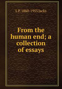 From the human end; a collection of essays