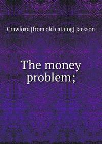 The money problem;