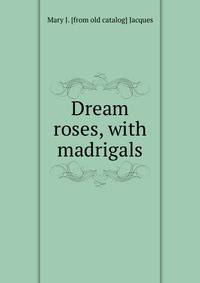 Dream roses, with madrigals