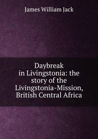Daybreak in Livingstonia: the story of the Livingstonia-Mission, British Central Africa
