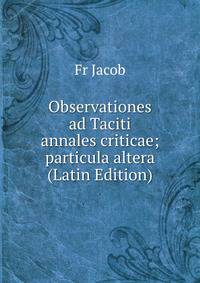 Observationes ad Taciti annales criticae; particula altera (Latin Edition)