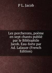Les porcherons, poeme en sept chants publie par le Bibliophile Jacob. Eau-forte par Ad. Lalauze (French Edition)