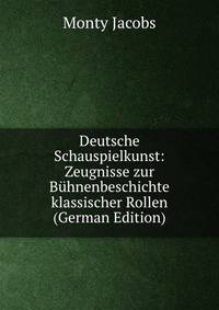 Deutsche Schauspielkunst: Zeugnisse zur Buhnenbeschichte klassischer Rollen (German Edition)