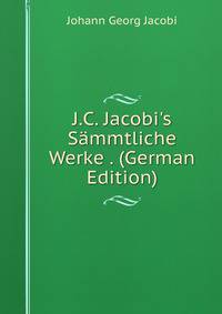 J.C. Jacobi's S?mmtliche Werke . (German Edition)