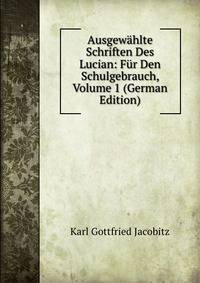 Ausgewahlte Schriften Des Lucian: Fur Den Schulgebrauch, Volume 1 (German Edition)