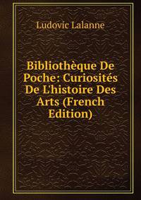 Biblioth?que De Poche: Curiosit?s De L'histoire Des Arts (French Edition)