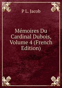 Memoires Du Cardinal Dubois, Volume 4 (French Edition)