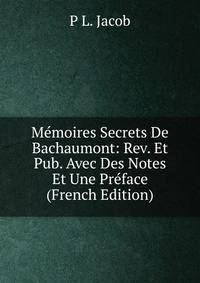 Memoires Secrets De Bachaumont: Rev. Et Pub. Avec Des Notes Et Une Preface (French Edition)
