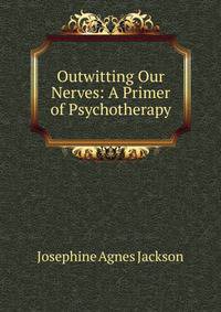 Outwitting Our Nerves: A Primer of Psychotherapy