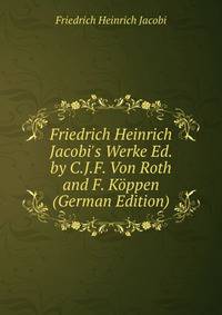Friedrich Heinrich Jacobi's Werke Ed. by C.J.F. Von Roth and F. K?ppen (German Edition)