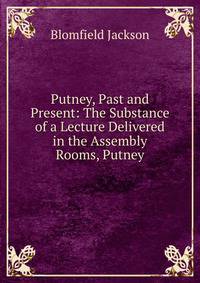 Putney, Past and Present: The Substance of a Lecture Delivered in the Assembly Rooms, Putney