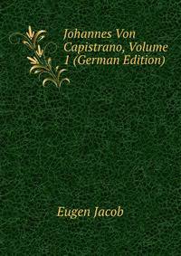 Johannes Von Capistrano, Volume 1 (German Edition)
